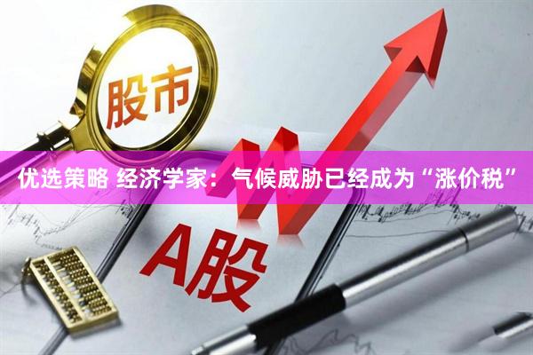 优选策略 经济学家：气候威胁已经成为“涨价税”